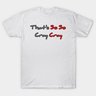 That's So So Cray Cray T-Shirt